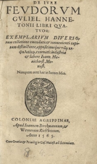 De iure feudorum Guliel. Hannetonii libri quatuor: exemplarium diversorum collatione emendati: et convenienti capitum distinctione, [...] / industria et labore Ioann. Havichorst. Monast. Nunquam ante hac in lucem editi