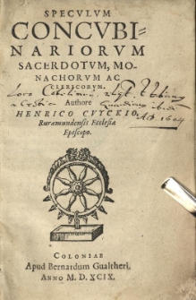 Speculum concubinariorum sacerdotum, monachorum, ac clericorum. / Authore Henrico Cvyckio Ruraemundensi Ecclesiae Episcopo