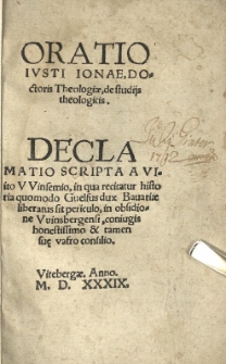 Oratio Iusti Ionae, Doctoris Theologiae, de studijs theologicis, Declamatio / scripta a Viito VVinsemio, in qua recitatur historia quomodo Guelfus, dux Bavariae liberatus sit periculo, in obsidione Vuinsbergensi, coniugis honestissimo & tamen su[ae] vastro consilio