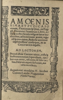 Amoenissima et pudica iocorum, Facetiarumq[ue] sylva, ex Poggij Florentini Facetiarum libro, alijsq[ue] nostro saeculo insignis famae authoribus, ad levationem animi, ingenijq[ue] exercitium, studiosae iuventuti vigilantissime conscripta, ac in Centurias tres digesta [...]