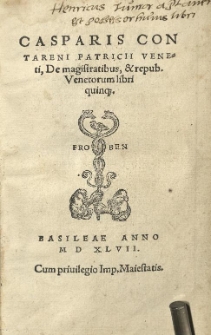 Caspari Contareni patricii Veneti, De magistratibus, & repub. Venetorum libri quinq[ue]