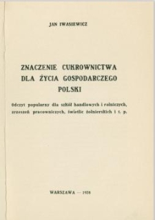 Znaczenie cukrownictwa dla życia gospodarczego Polski: odczyt popularny dla szkół handlowych i rolniczych, zrzeszeń pracowniczych, świetlic żołnierskich i t.p.