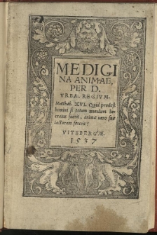 Medicina animae, / per Urba. Regium. Matthaei. XVI. Quid prodest homini si totum mundum lucratus fuerit, animae vero suae iacturam fecerit?