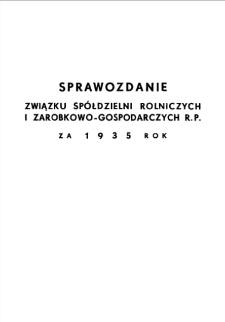 Sprawozdanie Związku Spółdzielni Rolniczych i Zarobkowo-Gospodarczych R.P. za ... Rok [lata 1935-1938]
