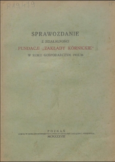 Sprawozdanie z Działalności Fundacji "Zakłady Kórnickie" w Roku Gospodarczym 1935/1936