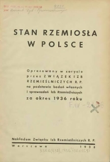 Stan rzemiosła w Polsce : opracowany w zarysie przez Związek Izb Rzemieślniczych R.P. na podstawie badań własnych i sprawozdań Izb Rzemieślniczych za okres 1936 roku
