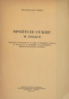 Spożycie cukru w Polsce : referat wygłoszony w dniu 13 września 1928 r. w Wilnie na 7 Zjeździe Cukrownik&oacute;w Rzeczypospolitej Polskiej