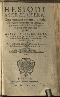 Hesiodi Ascraei Opera, Quae quidem extant, omnia Graec&egrave;, cum interpretatione Latina &egrave; regione, ut conferri &agrave; Graece linguae studiosis citra negocium possint: Adiectis Iisdem Latino Carmine Elegantiss. Versis, & Genealogiae deorum &agrave; Pylade Brixiano descriptae, libris V. Accesit nunc dem&ugrave;m Herculis Scutum, doctiss. carmine &agrave; Ioanne Ramo conversum. Rerum et verborum in iisdem memorabilium Index.