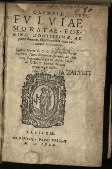 Olympiae Fulviae Moratae, foeminae Doctissimae, ac plane divinae, Opera omnia cum eruditorum testimonijs: Quibus, praeter C. S. C. Epistolas selectas & orationes / Nunc demum accesserunt, M. Antonij Paganutij fabulae ex Aesopo Latinè factae, & Ioannis Boccacij quaedam ex Italico