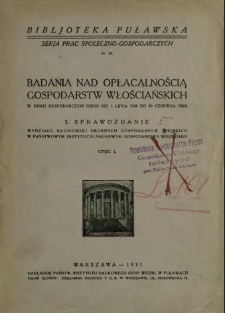 Badania nad opłacalnością gospodarstw włościańskich : w roku gospodarczym 1928/29 (od 1 lipca 1928 do 30 czerwca 1929) : 3. Sprawozdanie Wydziału Ekonomiki Drobnych Gospodarstw Wiejskich w Państwowym Instytucie Naukowym Gospodarstwa Wiejskiego. Cz.1