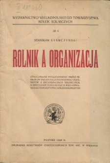 Rolnik a organizacja : opracowanie wygłoszonych przez mikrofon radjostacji poznańskiej referatów o organizacjach rolniczych, a specjalnie organizacji Wielkopolskiego Towarzystwa Kółek Rolniczych