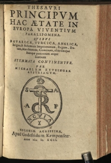 Thesauri Principum Hac Aetate In Europa Viventium Paralipomena: Quibus Bavarica, Turcica, Anglica, Belgica, & Bohemica Imperatorum, Regum, Ducum, Marchionum, Comitum, aliorumque Europae procerum atque heroum Stemmata Continentur / Per Michaelem Eytzinger Austriacum