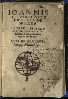 Ioannis De Sacrobusto Libellus De Sphaera: Accessit Eiusdem Autoris Computus Ecclesiasticus, Et alia quaedam in studiosorum gratiam edita. Cum Praefatione Philippi Melanthonis.