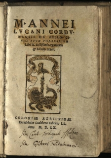 M. Annei Lucani Cordubensis De Bello Civili Apud Pharsaliam Libri X. doctissimis argumentis & Scholijs ornati.