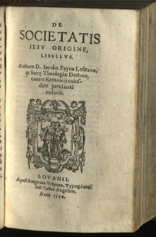 De Societatis Iesu Origine, Libellus / Authore D. Iacobo Payva Lusitano, ac Sacr[ae] Theologiae Doctore, contra Kemnicij cuiusdam petulante[m] audacia[m]