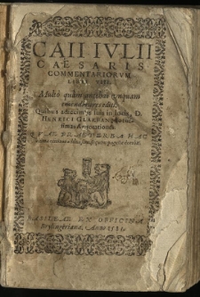 Caii Iulii Caesaris Commentariorum Libri VIII.: Multo quam antehac unquam emendatiores editi. Quibus adiecimus suis in locis, / D. Henrici Glareani doctissimas Annotationes. Quae Praeterea Hac ultima editione addita sunt, sequens pagella docebit.
