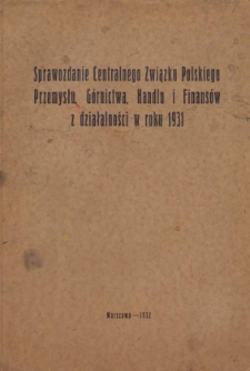 Sprawozdanie Centralnego Związku Polskiego Przemysłu, G&oacute;rnictwa, Handlu i Finans&oacute;w z działalności w roku 1931