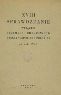 XVIII Sprawozdanie Związku Przemysłu Chemicznego Rzeczypospolitej Polskiej za rok 1938