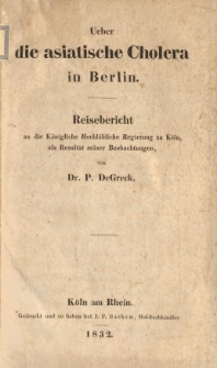 Ueber die asiatische Cholera in Berlin : Reisebericht an die Königliche Hochlöbliche Regierung zu Köln, als Resultat seiner Beobachtungen
