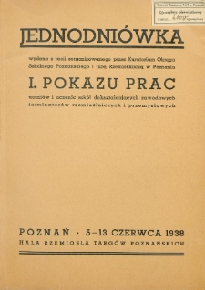 Jednodniówka wydana z racji zorganizowanego przez Kuratorium Okręgu Szkolnego Poznańskiego i Izbę Rzemieślniczą w Poznaniu I. Pokazu Prac Uczniów i Uczenic Szkół Dokształcających Zawodowych Terminatorów Rzemieślniczych i Przemysłowych : Poznań, 5-13 czerwca 1938
