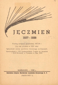 Jęczmień 1937-1938 : przebieg kampanii jęczemiennej 1937/38 r. : czy siać jęczmień w 1939 r.? : opłacalność uprawy jęczmienia browarnego na Kujawach : sprawozdanie z VIII Ogólnopolskich Targów na Jęczmień i Słód Browarny w Poznaniu w r. 1938