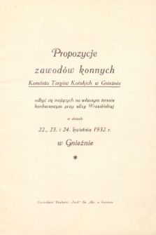 Propozycje zawodów konnych Komitetu Targów Końskich w Gnieźnie odbyć się mających na własnym terenie konkursowym przy ulicy Wrzesińskiej w dniach 22, 23 i 24 kwietnia 1932 r. w Gnieźnie