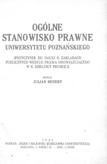 Ogólne stanowisko prawne Uniwersytetu Poznańskiego: przyczynek do nauki o zakładach publicznych według prawa obowiązującego w B. Dzielnicy Pruskiej