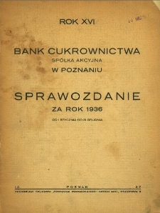 Bank Cukrownictwa Spółka Akcyjna w Poznaniu Sprawozdanie za rok ... od 1 stycznia do 31 grudnia 1936, 1937