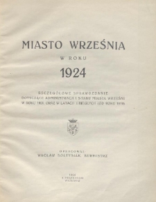 Miasto Września w roku 1924 : szczegółowe sprawozdanie dotyczące administracji i stanu miasta Wrześni w roku 1924 oraz w latach ubiegłych (od roku 1919)