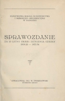 Państwowa Szkoła Budownictwa i Mierniczo-Meljoracyjna w Poznaniu : sprawozdanie za 15-letni okres istnienia szkoły 1919/20-1933/34