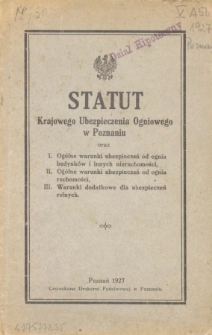 Statut Krajowego Ubezpieczenia Ogniowego w Poznaniu oraz I. Og&oacute;lne warunki ubezpieczeń od ognia budynk&oacute;w i innych nieruchomości. II. Og&oacute;lne warunki ubezpieczeń od ognia ruchomości. III. Warunki dodatkowe dla ubezpieczeń rolnych