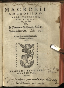 Macrobii Ambrosii Aurelii Theodosii, Viri Consularis, & illustris, In Somnium Scipionis, Lib. II. Saturnaliorum, Lib. VII. : Ex varijs, ac vetustissimis codicibus recogniti, & aucti.