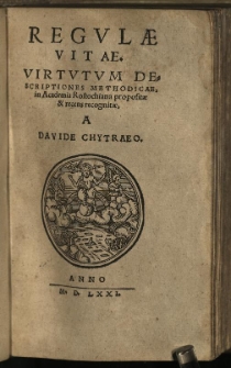 Regulae Vitae: Virtutum Descriptiones Methodicae, in Academia Rostochiana propositae & recens recognitae, / A Davide Chytraeo