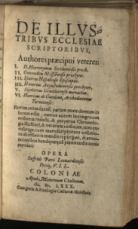 De Illustribus Ecclesiae Scriptoribus: Authores praecipui veteres: I. D. Hieronymus Stridoniensis presb. II. Gennadius Massiliensis presbyter. III. Isidorus Hispalensis Episcopus. IIII. Honorus Augustodunensis presbyter. V. Sigebertus Gemblacensis monachus. VI. Henricus de Gandavo, Archidiaconus Tornacensis: Partim antea excusi, partim nunc demum in lucem editi, omnes autem in congruum ordinem redacti, & perpetua Chronologia illustrati, & veterum codicum, tum excusorum, tum manuscriptorum collatione ab infinitis mendis repurgati, & annotationibus haudquaqua poenitendis commendati: / Opera Suffridi Petri Levardiensis Frisij, V. I. L.