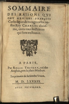Sommaire Des Raisons Qui Ont Meu Les Fran&ccedil;ois Catholiques de recognoistre nostre Roy Charles dixiesme, entre tous les Princes qui sont en France.