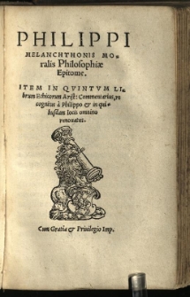 Philippi Melanchtonis Moralis Philosophiae Epitome: Item in quintum librum Ethicorum Arist: Commentarius, recognitus &agrave; Philippo et in quibusdam locis omnino renovatus.