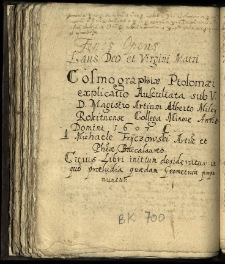 Cosmographiae Ptolomaei explicatio. Auscultata sub V. D. Magistro Artium Alberto Miley Rokitnense Collega Minore Anno Domini 1607. A Michaele Fryczowski Artiu~ et Phia Baccalaureo. Cuius libri initium desideratur in quo praeludia quaedam geometria proponuntur