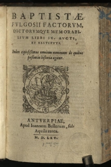 Baptistae Fulgosii Factorum, Dictorumque Memorabilium Libri IX. Aucti, Et Restituti. Index copiosissimus omnium nominum de quibus paßim in historia agitur