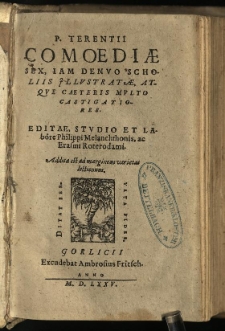 P. Terentii Comoediae Sex, Iam Denuo Scholiis Illustratae, Atque Caeteris Multo Castigatiores. / Editae, Studio Et Labore Philippi Melanchthonis, ac Erasmi Roterodami. Addita est ad marginem varietas lectionum