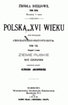 Polska XVI wieku pod względem geograficzno-statystycznym. T. 7. Ziemie ruskie. Ruś Czerwona. Cz. 1