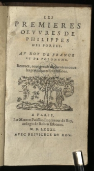Les Premieres Oeuvres De Philippes Des Portes: Au Roy De France Et De Pologne. Reveues, corriges & augmentees outre les precedentes impressions