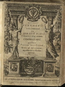 Bernardini Parthenii Spilimbergii In Q. Horatii Flacci Carmina Atq. Epodos Commentarii Quibus Poetae artificium, & via ad imitationem, atq. ad Poetice scribendum aperitur