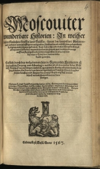 Moscoviter wunderbare Historien : In welcher de&szlig; treffenlichen Grossen land Re&uuml;ssen, sampt der hauptstatt Moscauw, und anderer nammhafftigen umligenden f&uuml;rstenrhumb und stetten gelegenheit, Religion, und seltzame gebre&uuml;ch: Auch de&szlig; erschrockenlichen Gro&szlig;f&uuml;rsten zů Moscauw haerkom[m]en, mannlichethaten, gewalt, und lands ordnung, auff das fley&szlig;igest ordenlichen: so alles bi&szlig; haer bey uns in Te&uuml;tscher nation unbekandt gewesen / Erstlich durch den wolgebornen herren Sigmunden Freyherren zů Herberstein, Neyperg, und Gůtenhag &c. welcher zů etlichen malen Roem. Kay. und K&uuml;nig. May.in selbigen landen Legat gewesen, flay&szlig;ig zů latein beschriben: Jetz zů malen aber durch den ehrw&uuml;rdigen herren Heinrich Pantaleon der Freyen k&uuml;nsten und Artzney doctorn zů Basel, auff das tre&uuml;wlichest verte&uuml;tscher und in truck verfertiget. Mit sampt G. Pauli Jovij Moscovitischer landen: Und h. Heinrich Pantaleon Littauwischen, Polnischen, Schwedischen, Leyfflendischen, Nordwegischen, Ungarischen, T&uuml;rckischen, und Tartarischen voelckeren, so zů ringharum an die Moscoviter stossend: Demnach B. Georgen Wernhern Ungarischer wunderbaren wafferen beschreibung, auch etlichen schoenen figuren und Landstaflen, darzů einem vollkommenen Register bezieret: alles gantz wunderbar, nutzlich, und kurtzweylig zů lesen