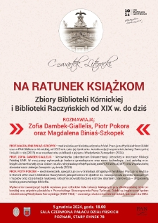 Na ratunek książkom. Zbiory Biblioteki Kórnickiej i Biblioteki Raczyńskich od XIX w. do dziś. Rozmawiają: Zofia Dambek-Giallelis, Piotr Pokora oraz Magdalena Bniaś-Szkopek.