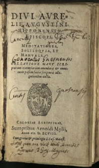 Divi Aurelii Augustini Hipponensis Episcopi Meditationes, Soliloquia, Et Manuale : Collatione Manu Scriptorum exemplarium emendata & annotatis passim sacrae scripturae allegationibus aucta
