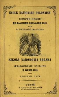 &Eacute;cole nationale polonaise : compte rendu de l'ann&eacute;e scolaire 1851 : suivi du programme des &eacute;tudes = Szkoła Narodowa Polska : sprawozdanie naukowe z roku 1851 oraz program nauk