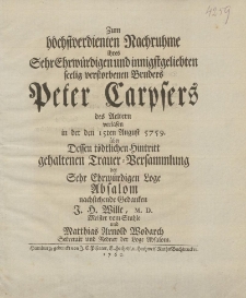 Zum höchstverdienten Nachruhme ihres Sehr Ehrwürdigen und innigstgeliebten seelig verstorbenen Bruders Peter Carpsers des Aeltern verlasen in der den 15ten August 5759. über Dessen tödtlichen Hintritt gehaltenen Trauer-Versammlung der Sehr Ehrwürdigen Loge Absalom nachstehende Gedanken.