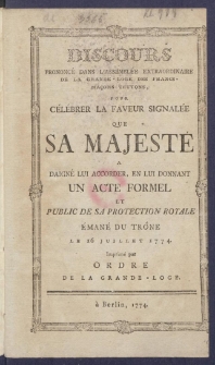 Discours Prononcé Dans L'Assemblée Extraordinaire De La Grande-Loge Des Francs-Maçons Teutons, Pour Célébrer La Faveur Signalée Que Sa Majesté A Daigné Lui Accorder, En Lui Donnant Un Acte Formel Et Public De Sa Protection Royale Émané Du Trône Le 16 Juillet 1774.
