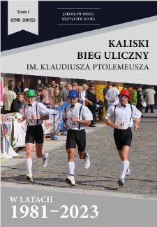 Kaliski Bieg Uliczny im. Klaudiusza Ptolemeusza w latach 1981-2023. T. 1, (1981-2002) = Street run named after Claudius Ptolemy in the years 1981-2023. Vol. 1, (1981-2002)
