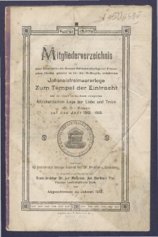 Mitgliederverzeichniss der unter Constitution der Grossen National-Mutter-Loge der Preussischen Staaten genannt zu den drei Weltkugeln arbeitenden Sanct Johannis Freimaurer-Loge zum Tempel der Eintracht und der damit verbundenen Delegirten Altschottischen Loge zur Liebe und Treue im Orient zu Posen für das Jahr ... = Obraz członków Loż pracujących pod konstytucyą M. L. W. Narodowej krajów Pruskich, zwanej trzech kul świata S. Jańskiej w. m. Świątyni Jedności i połączonej z nią Delegowanej L. Staroszkockiej Miłości i Wierności na Wsch. m. Poznania na rok...